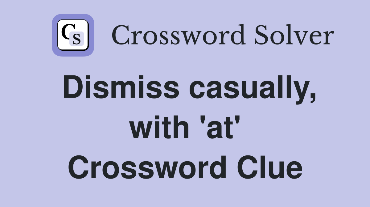 Dismiss casually, with 'at' Crossword Clue
