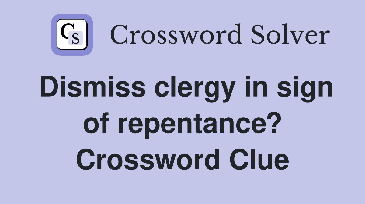 Dismiss clergy in sign of repentance? Crossword Clue