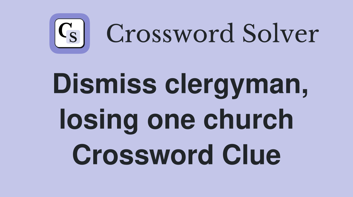 Dismiss clergyman, losing one church Crossword Clue