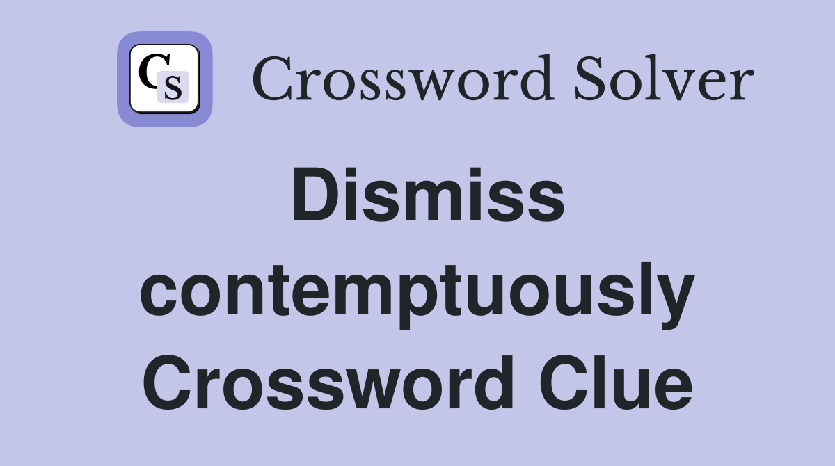 Dismiss contemptuously Crossword Clue