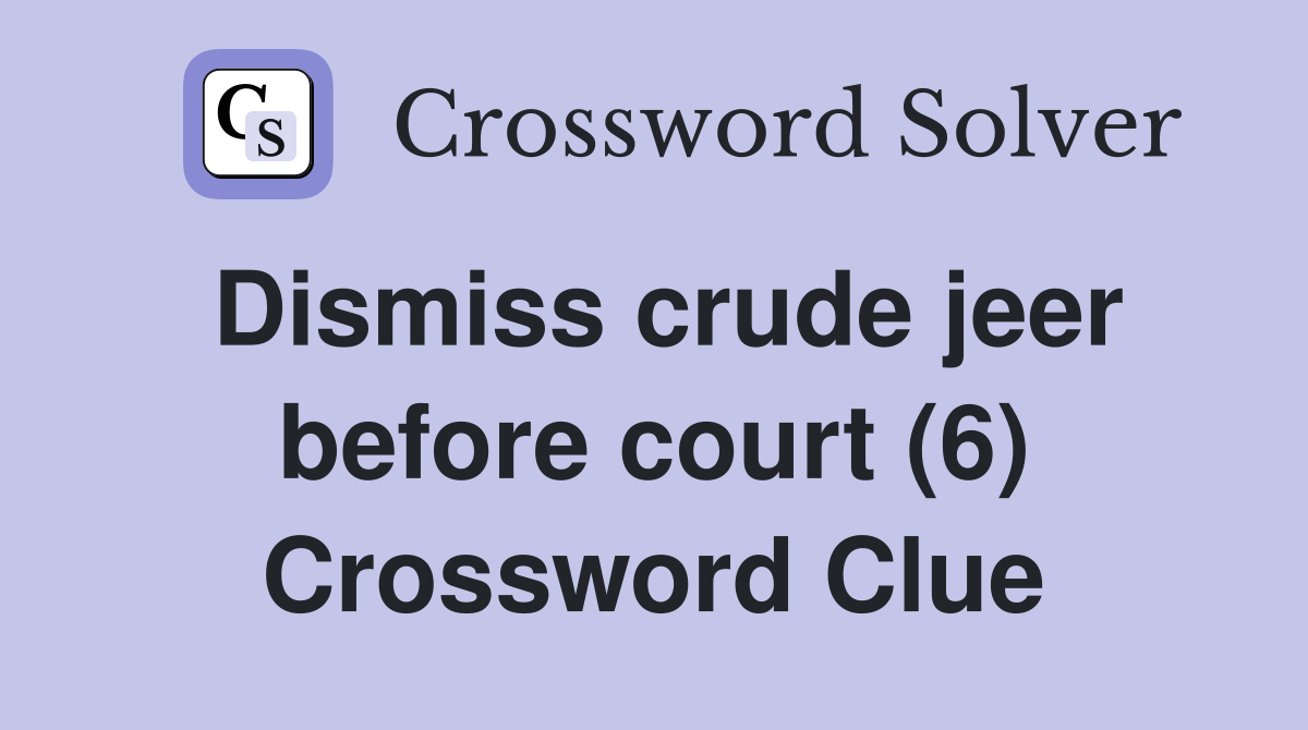 Dismiss crude jeer before court (6) Crossword Clue