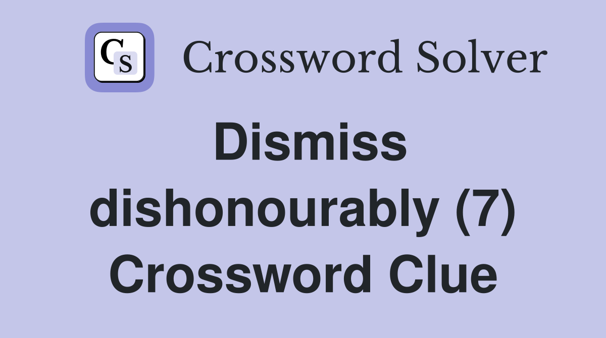 Dismiss dishonourably (7) Crossword Clue