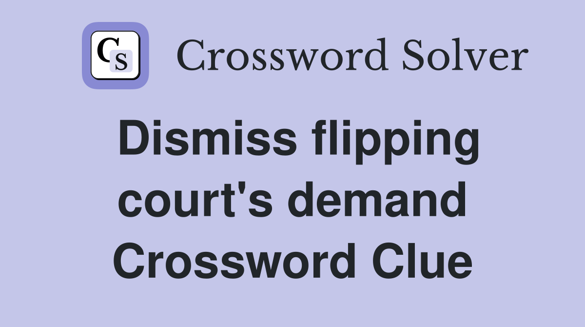 Dismiss flipping court's demand Crossword Clue
