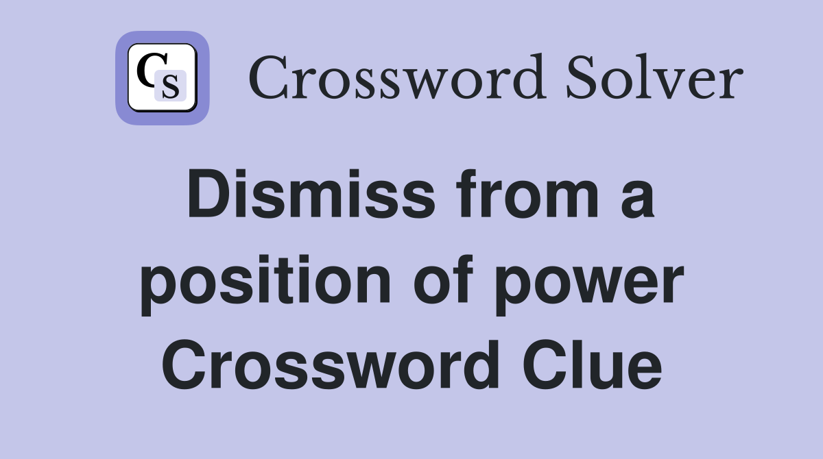 Dismiss from a position of power Crossword Clue