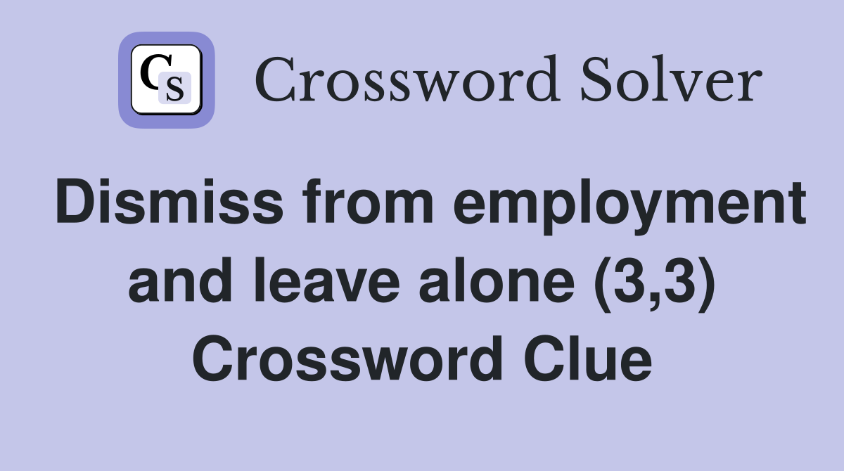Dismiss from employment and leave alone (3,3) Crossword Clue