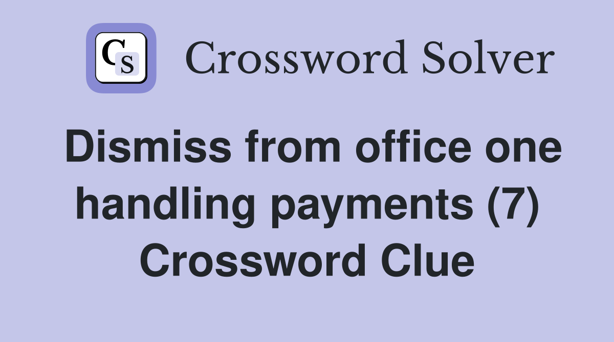 Dismiss from office one handling payments (7) Crossword Clue