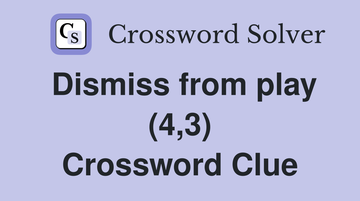 Dismiss from play (4,3) Crossword Clue