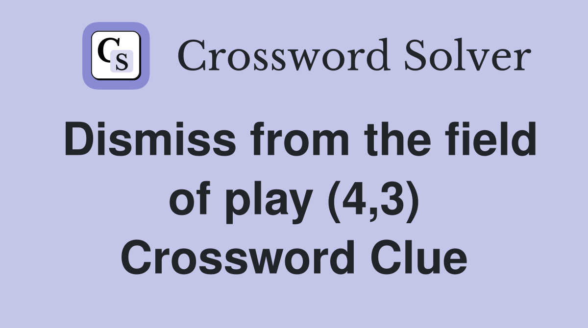 Dismiss from the field of play (4,3) Crossword Clue
