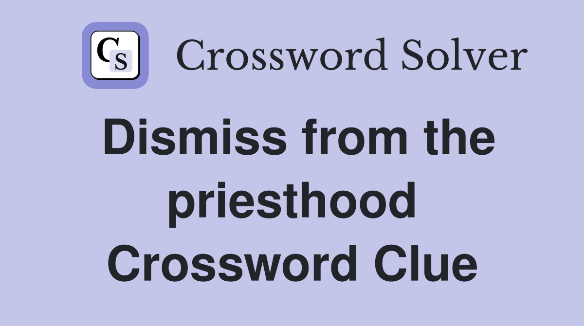 Dismiss from the priesthood Crossword Clue