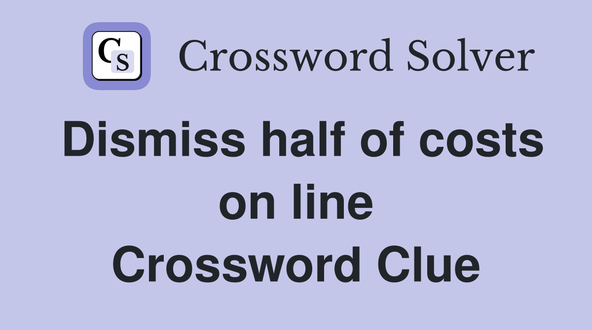 Dismiss half of costs on line Crossword Clue