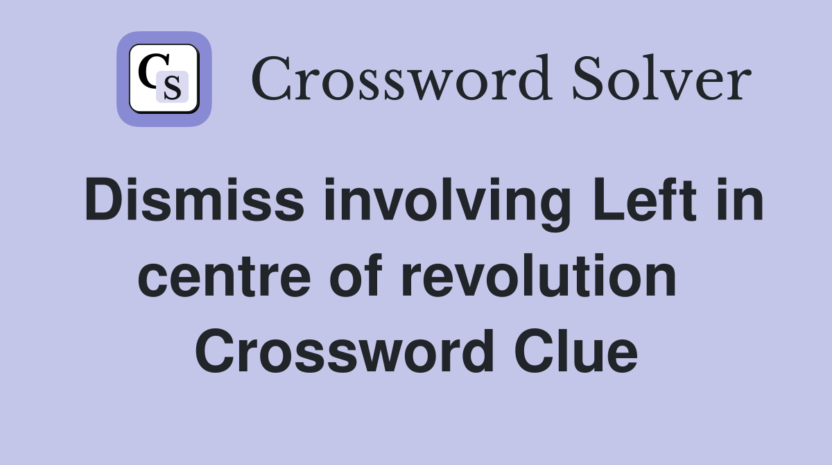 Dismiss involving Left in centre of revolution  Crossword Clue