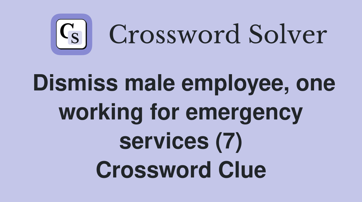 Dismiss male employee, one working for emergency services (7) Crossword Clue