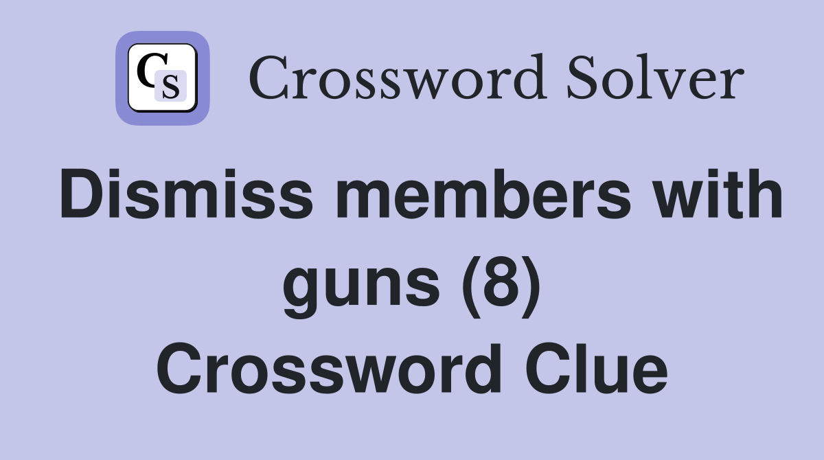 Dismiss members with guns (8) Crossword Clue