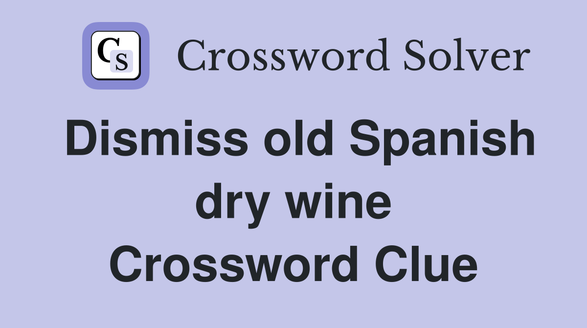 Dismiss old Spanish dry wine Crossword Clue