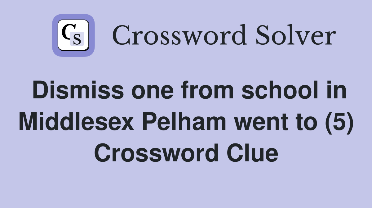 Dismiss one from school in Middlesex Pelham went to (5) Crossword Clue