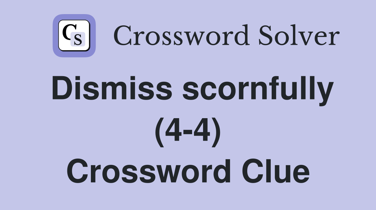 Dismiss scornfully (4-4) Crossword Clue