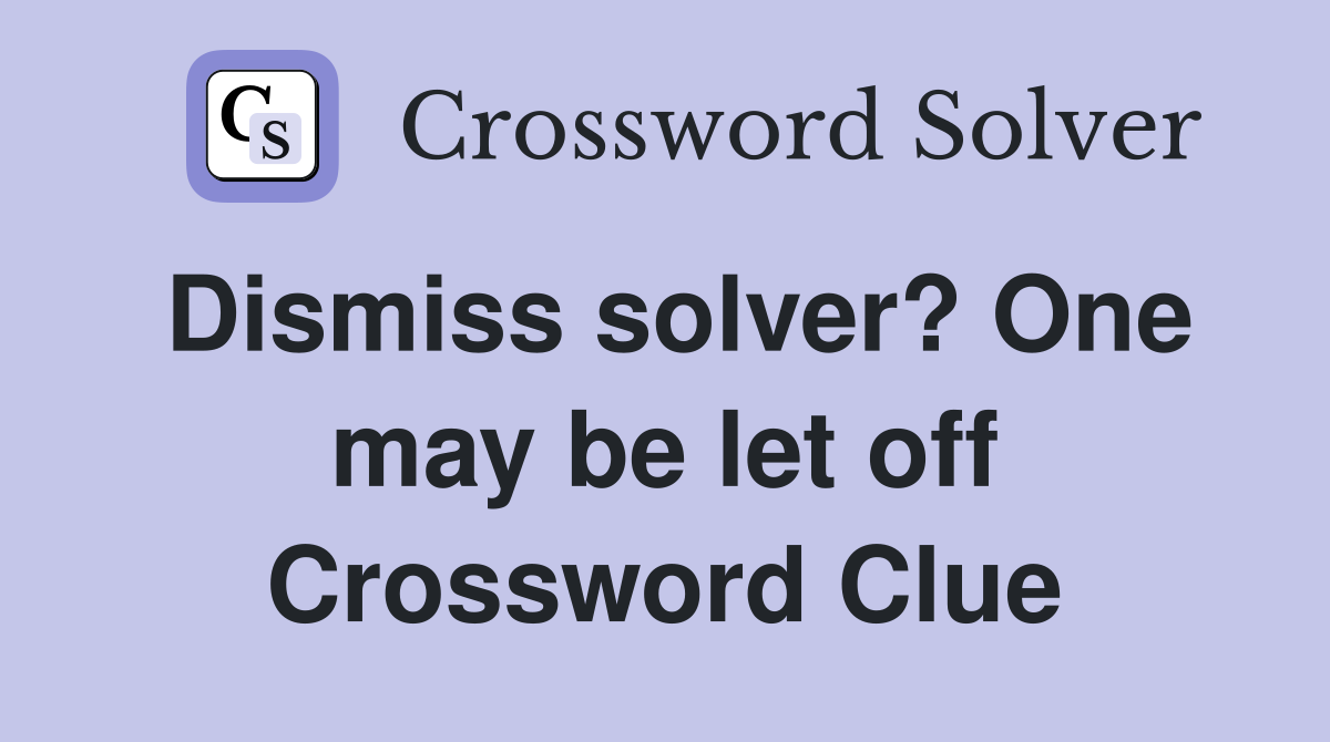 Dismiss solver? One may be let off Crossword Clue