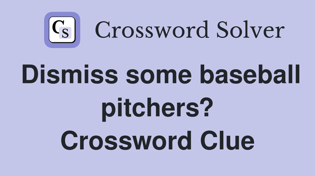 Dismiss some baseball pitchers? Crossword Clue