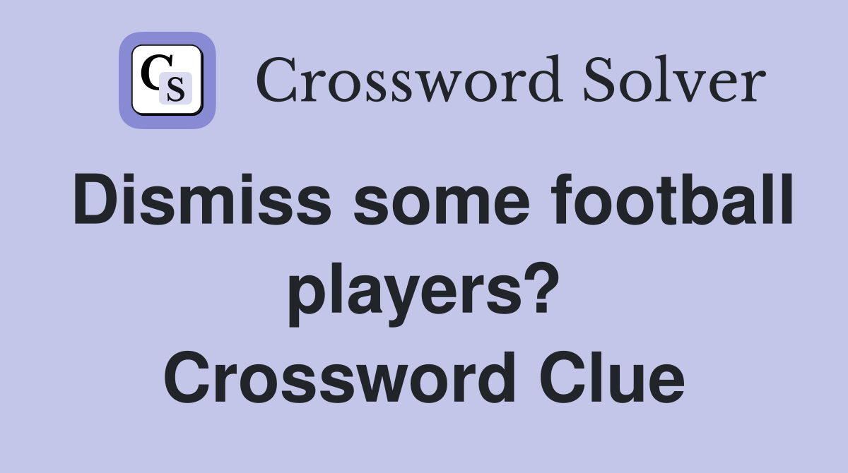 Dismiss some football players? Crossword Clue