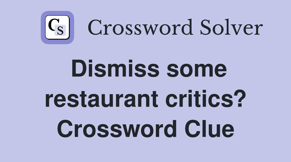 Dismiss some restaurant critics? Crossword Clue