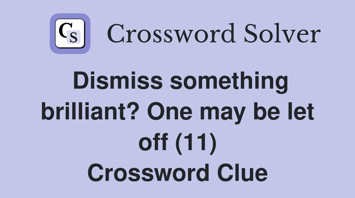Dismiss something brilliant? One may be let off (11) Crossword Clue