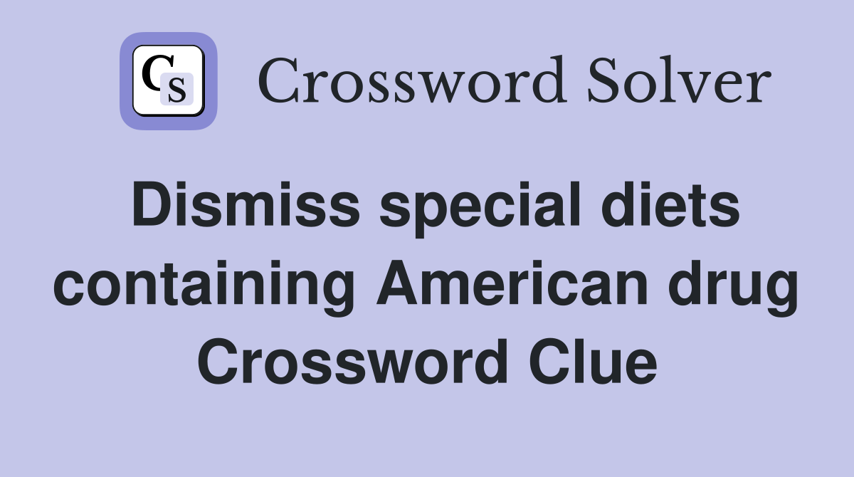Dismiss special diets containing American drug Crossword Clue