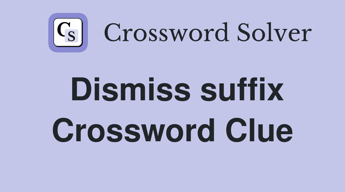 Dismiss suffix Crossword Clue
