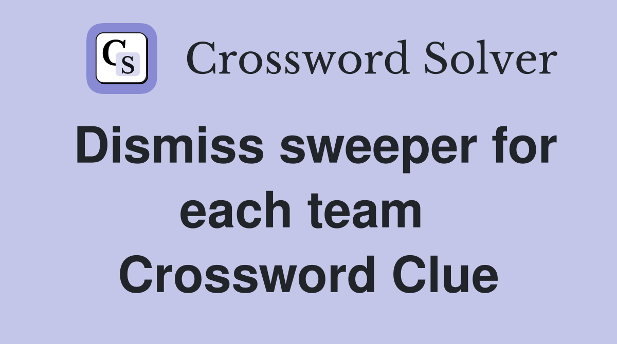 Dismiss sweeper for each team  Crossword Clue