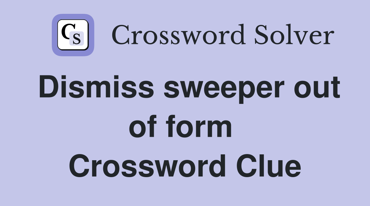 Dismiss sweeper out of form  Crossword Clue