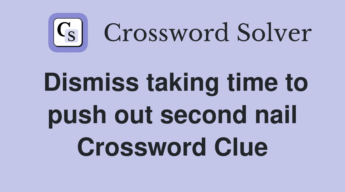 Dismiss taking time to push out second nail Crossword Clue