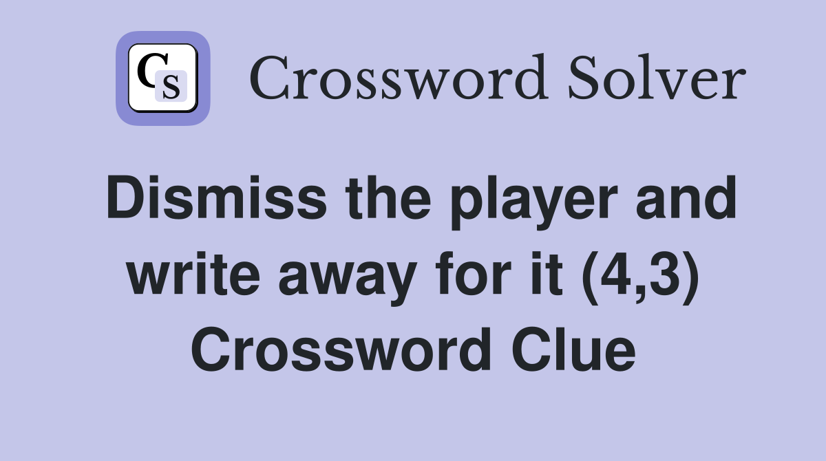 Dismiss the player and write away for it (4,3) Crossword Clue