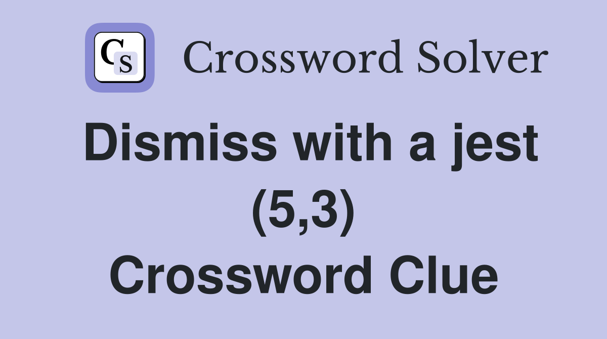 Dismiss with a jest (5,3) Crossword Clue
