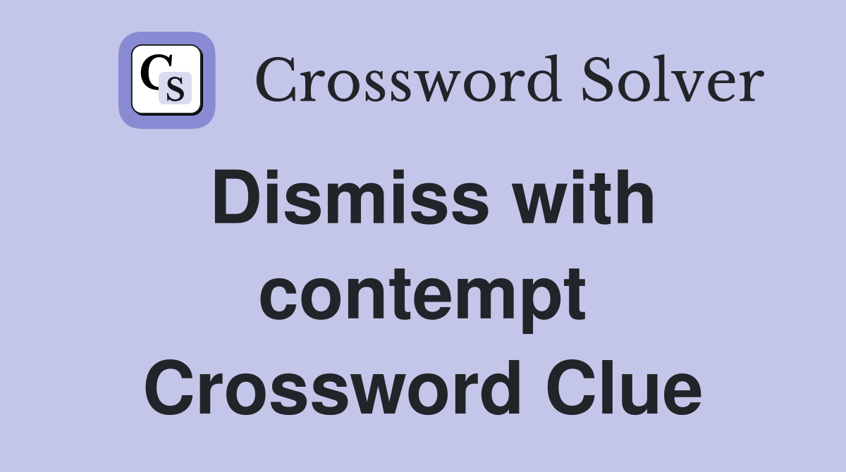 Dismiss with contempt Crossword Clue