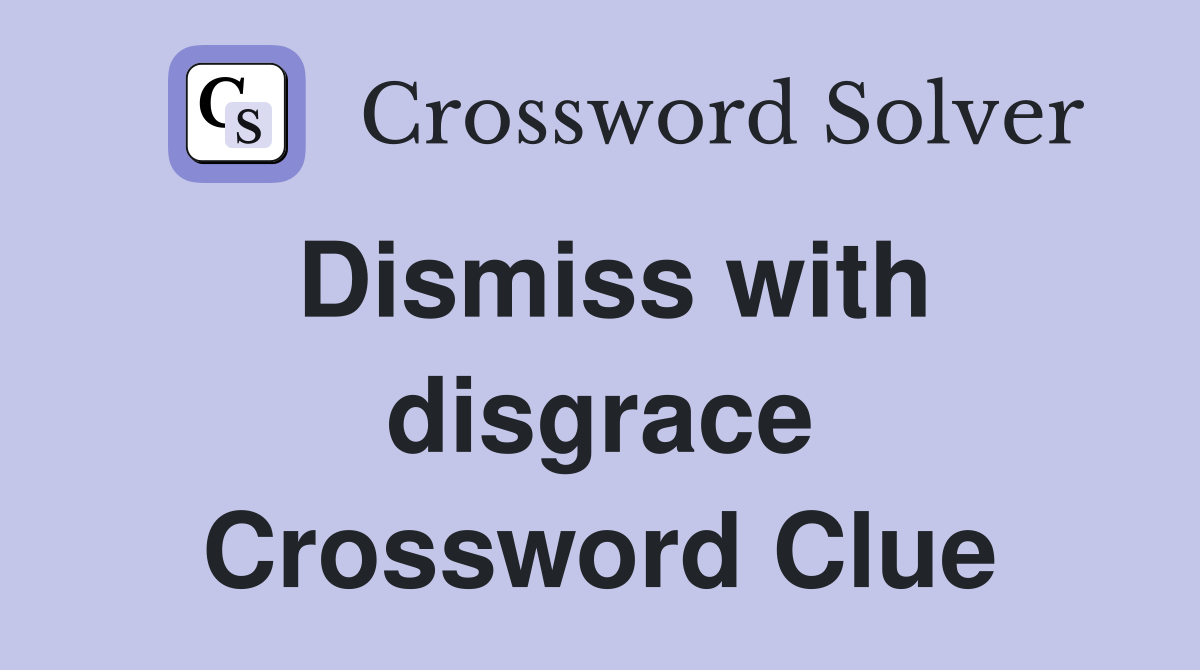 Dismiss with disgrace Crossword Clue