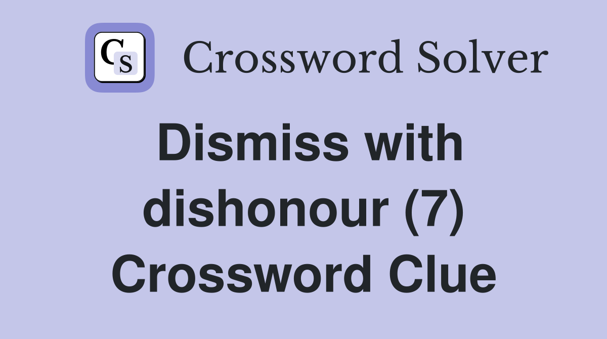 Dismiss with dishonour (7) Crossword Clue