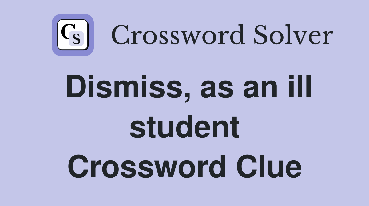 Dismiss, as an ill student Crossword Clue