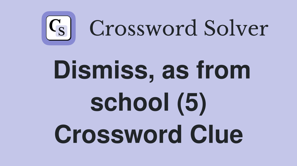 Dismiss, as from school (5) Crossword Clue