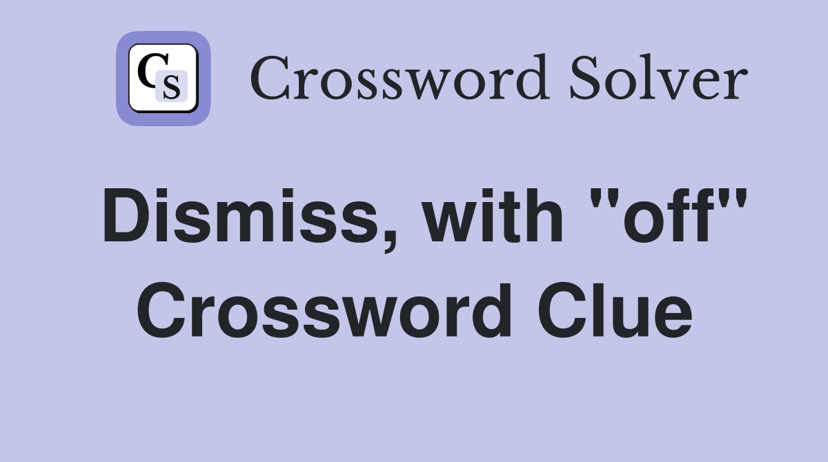 Dismiss, with "off" Crossword Clue
