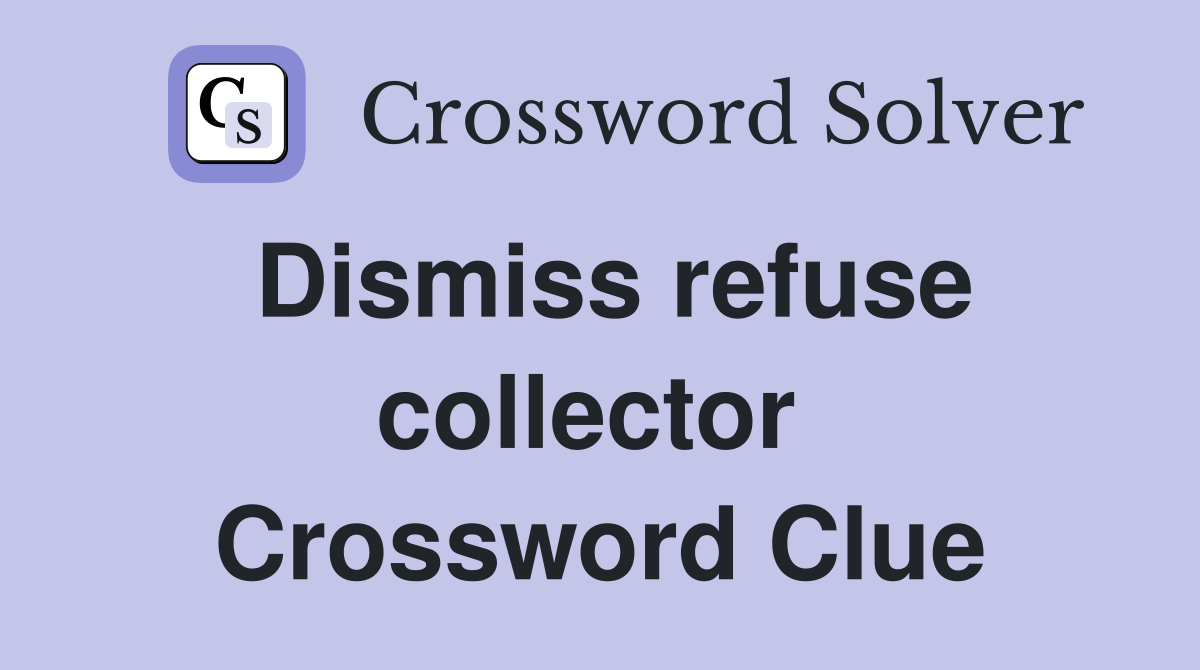 Dismiss refuse collector  Crossword Clue