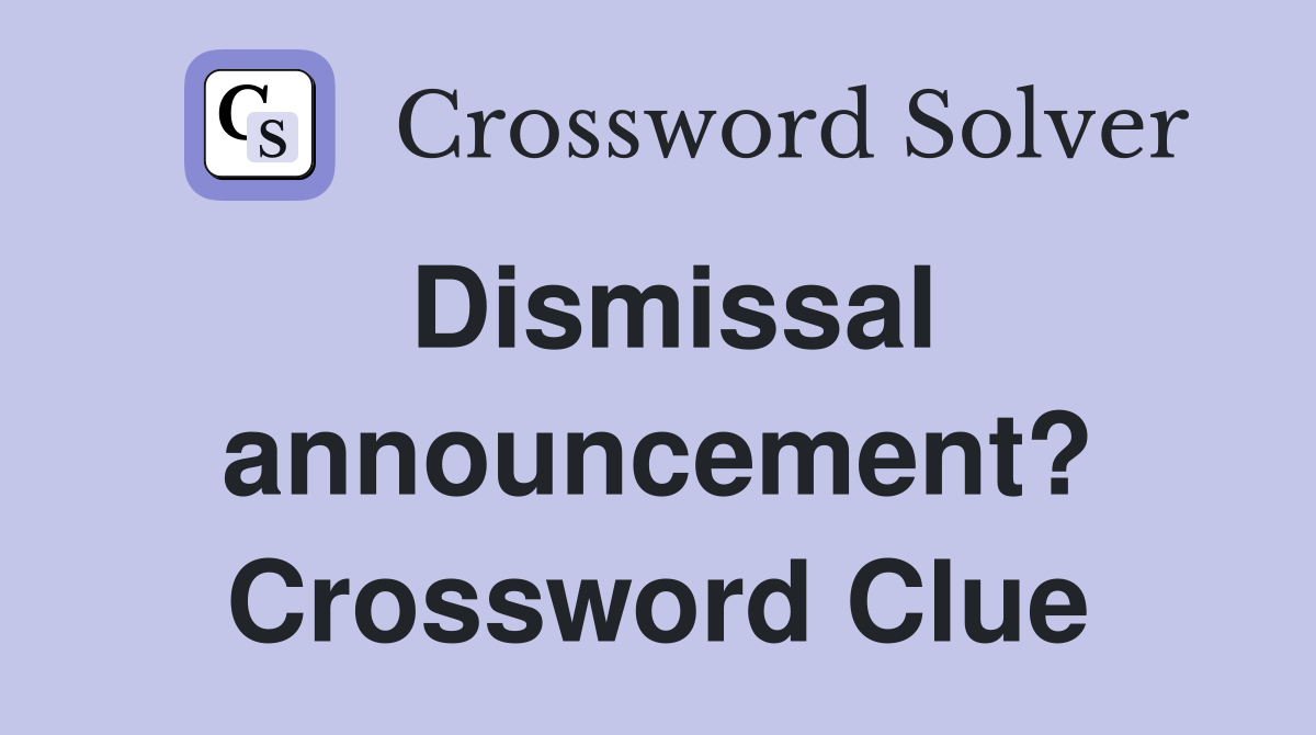Dismissal announcement? Crossword Clue