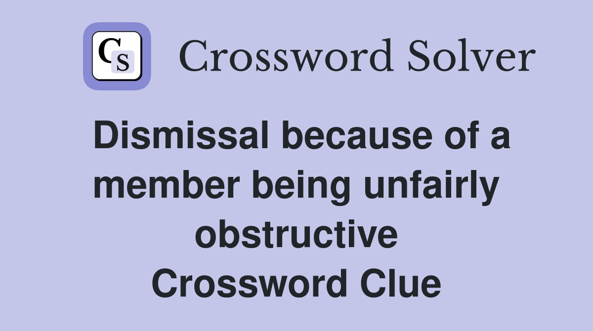 Dismissal because of a member being unfairly obstructive Crossword Clue