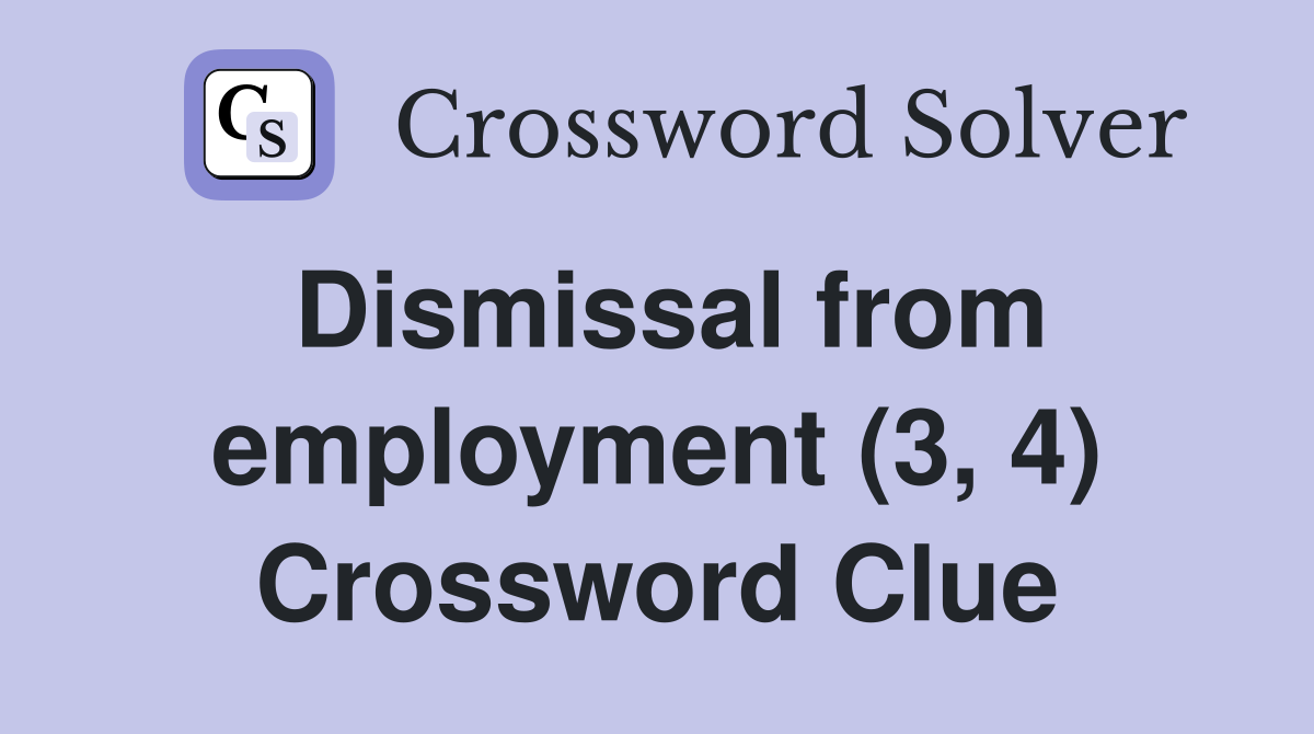 Dismissal from employment (3, 4) Crossword Clue
