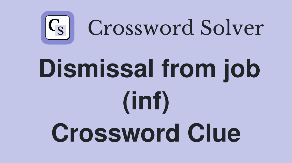 Dismissal from job (inf) Crossword Clue