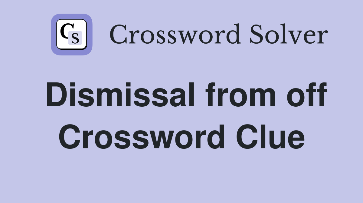 Dismissal from off Crossword Clue