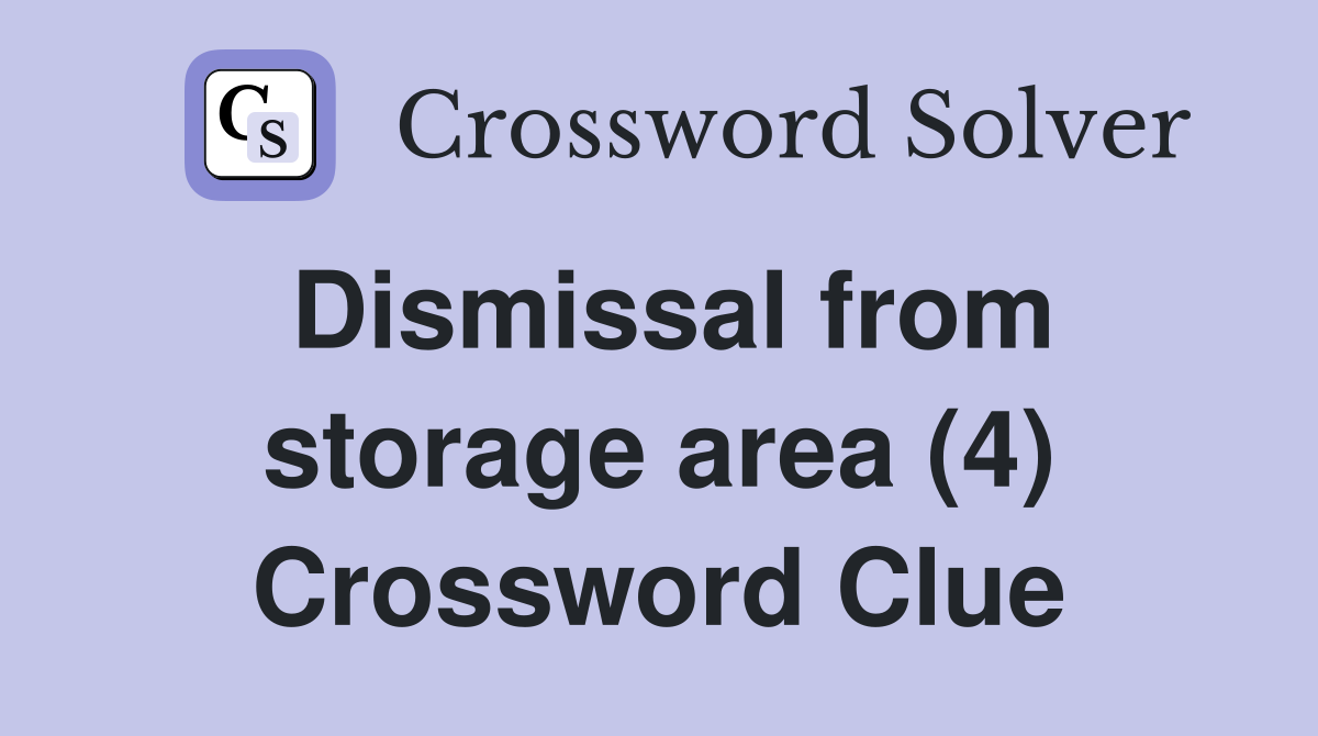 Dismissal from storage area (4) Crossword Clue