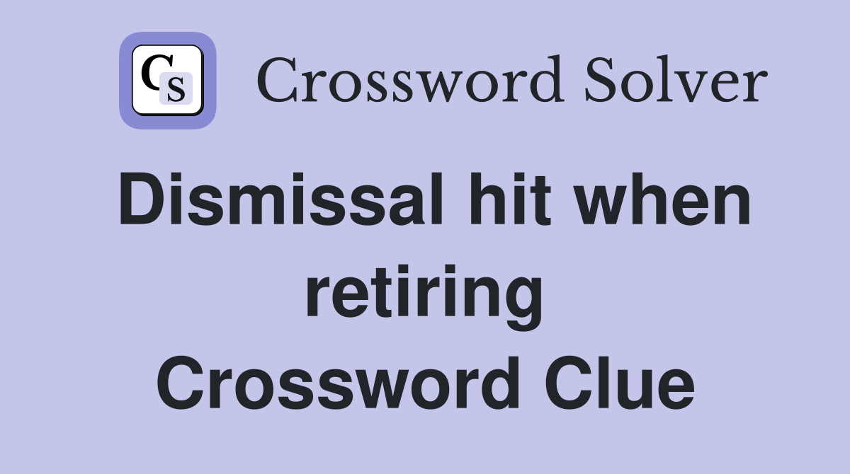 Dismissal hit when retiring Crossword Clue