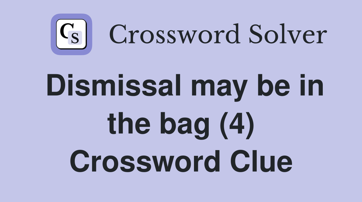Dismissal may be in the bag (4) Crossword Clue