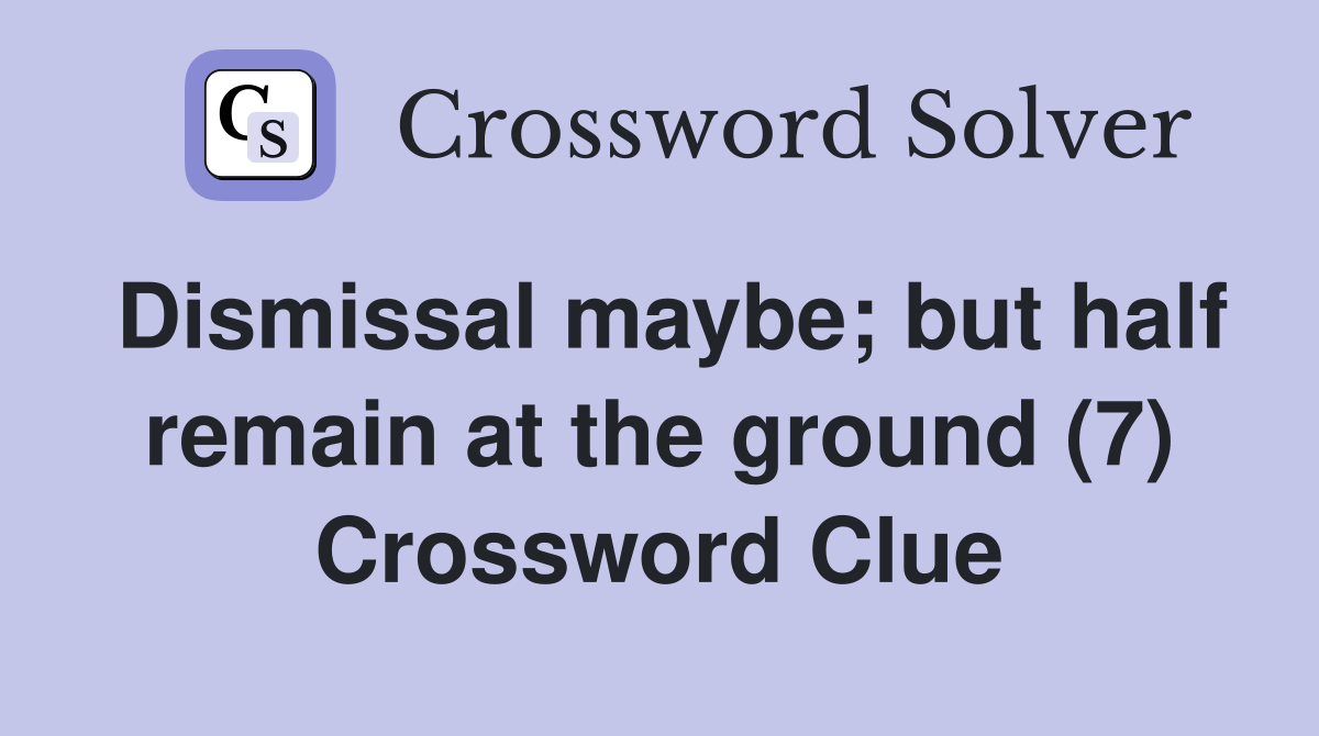 Dismissal maybe; but half remain at the ground (7) Crossword Clue