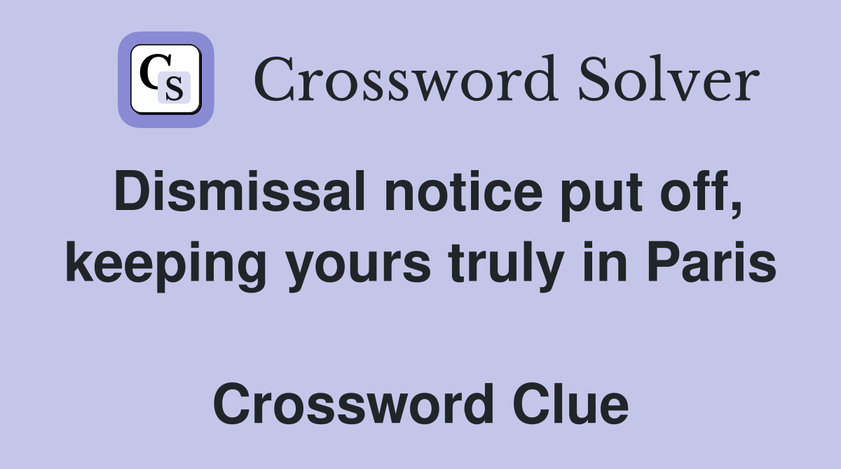 Dismissal notice put off, keeping yours truly in Paris  Crossword Clue