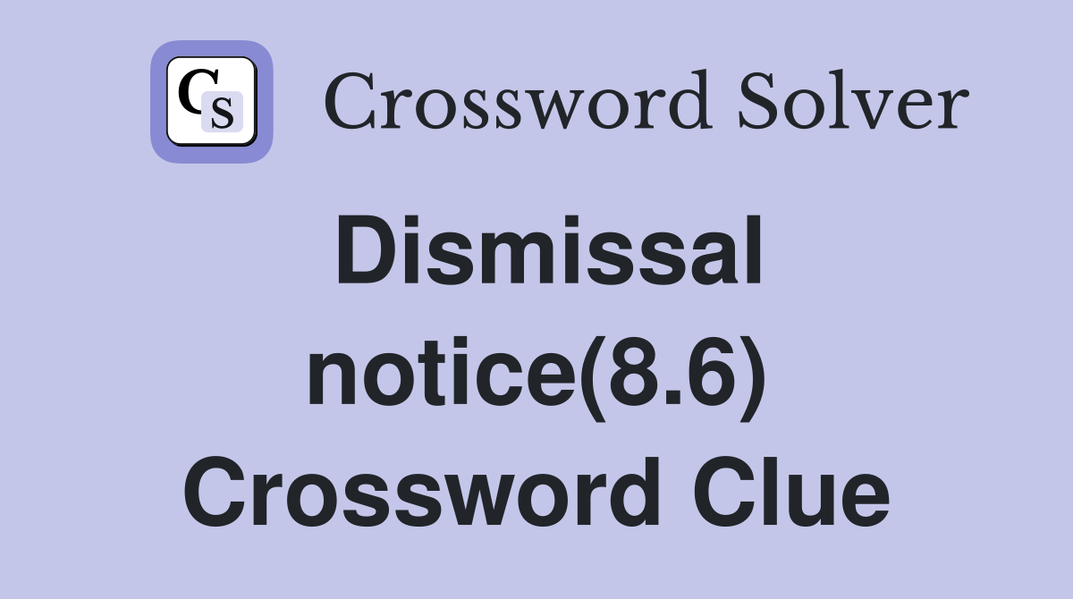Dismissal notice(8.6) Crossword Clue